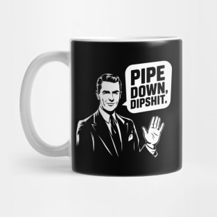 Pipe Down Dipshit Funny Correction Guy Meme Mug